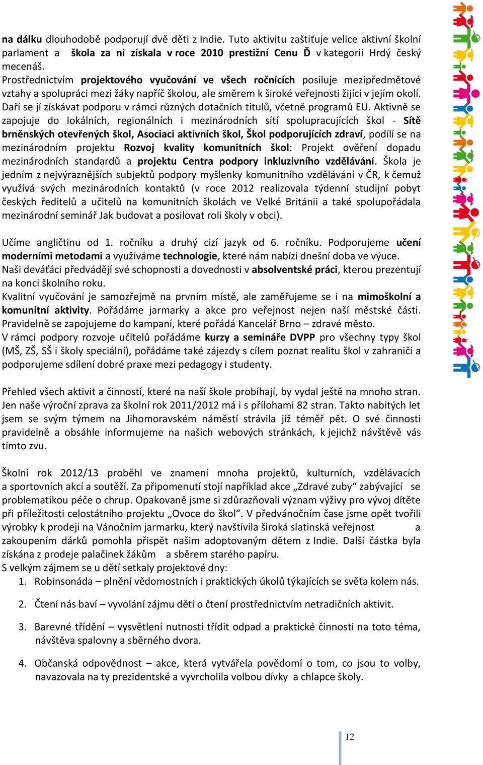 Daří se jí získávat podporu v rámci různých dotačních titulů, včetně programů EU.