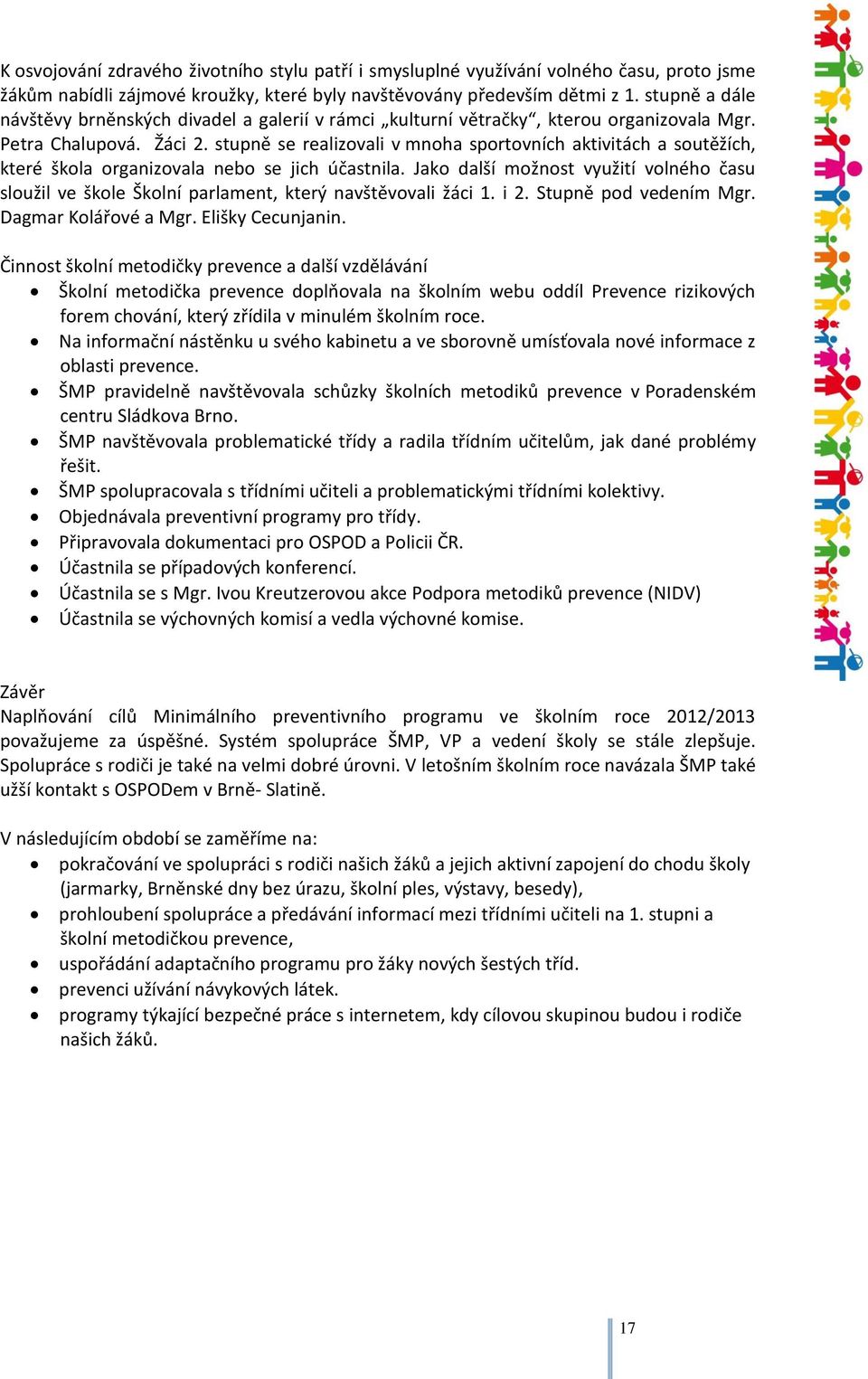 stupně se realizovali v mnoha sportovních aktivitách a soutěžích, které škola organizovala nebo se jich účastnila.