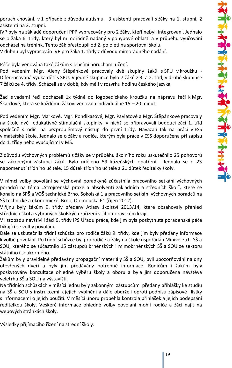 V dubnu byl vypracován IVP pro žáka 1. třídy z důvodu mimořádného nadání. Péče byla věnována také žákům s lehčími poruchami učení. Pod vedením Mgr.