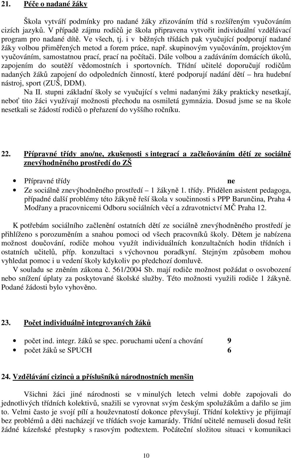 i v běžných třídách pak vyučující podporují nadané žáky volbou přiměřených metod a forem práce, např. skupinovým vyučováním, projektovým vyučováním, samostatnou prací, prací na počítači.