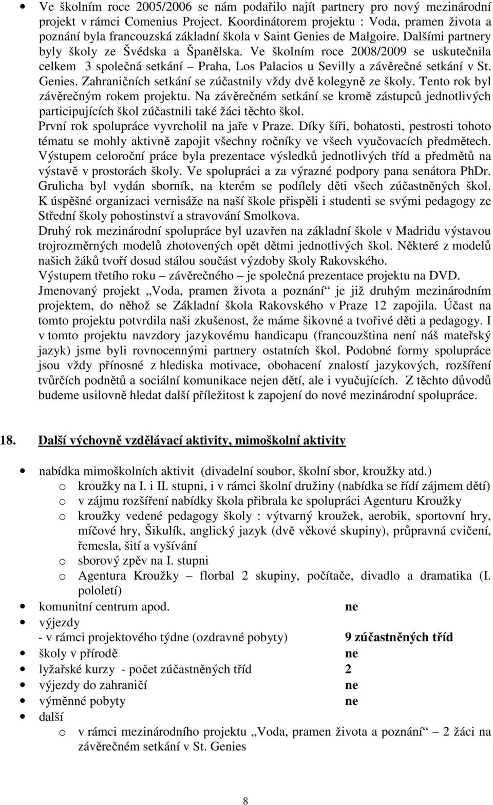 Ve školním roce 2008/2009 se uskutečnila celkem 3 společná setkání Praha, Los Palacios u Sevilly a závěrečné setkání v St. Genies. Zahraničních setkání se zúčastnily vždy dvě kolegyně ze školy.