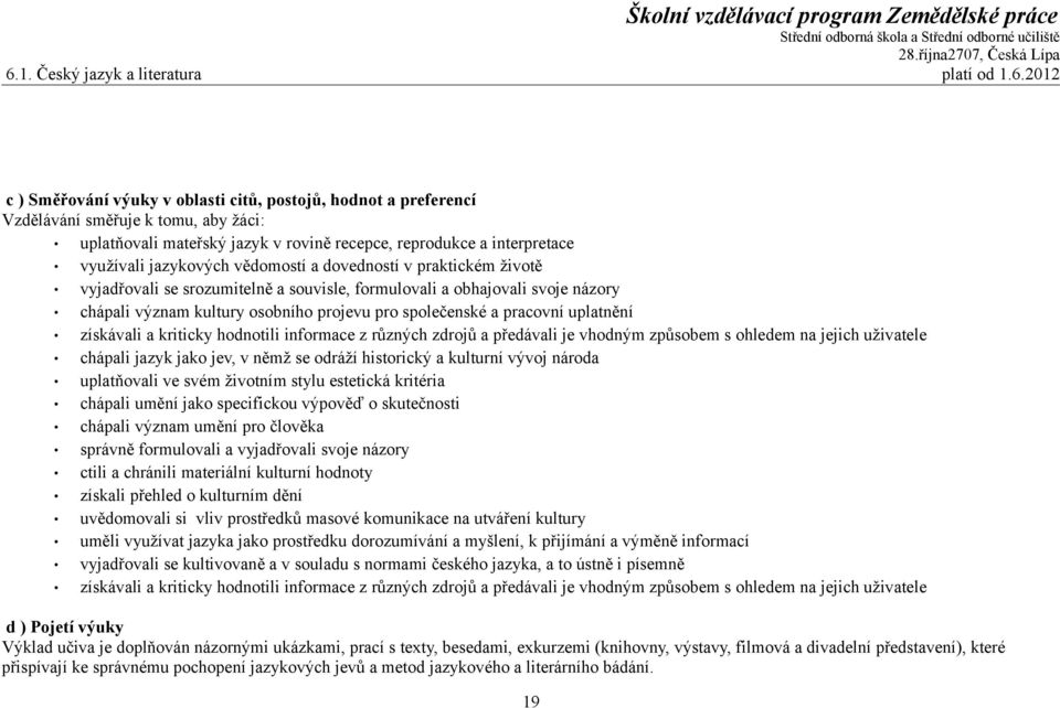 projevu pro společenské a pracovní uplatnění získávali a kriticky hodnotili informace z různých zdrojů a předávali je vhodným způsobem s ohledem na jejich uživatele chápali jazyk jako jev, v němž se