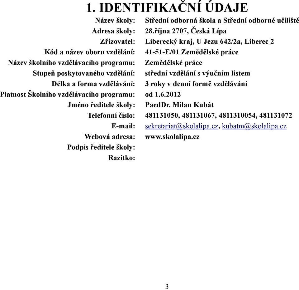 programu: Zemědělské práce Stupeň poskytovaného vzdělání: střední vzdělání s výučním listem Délka a forma vzdělávání: 3 roky v denní formě vzdělávání Platnost