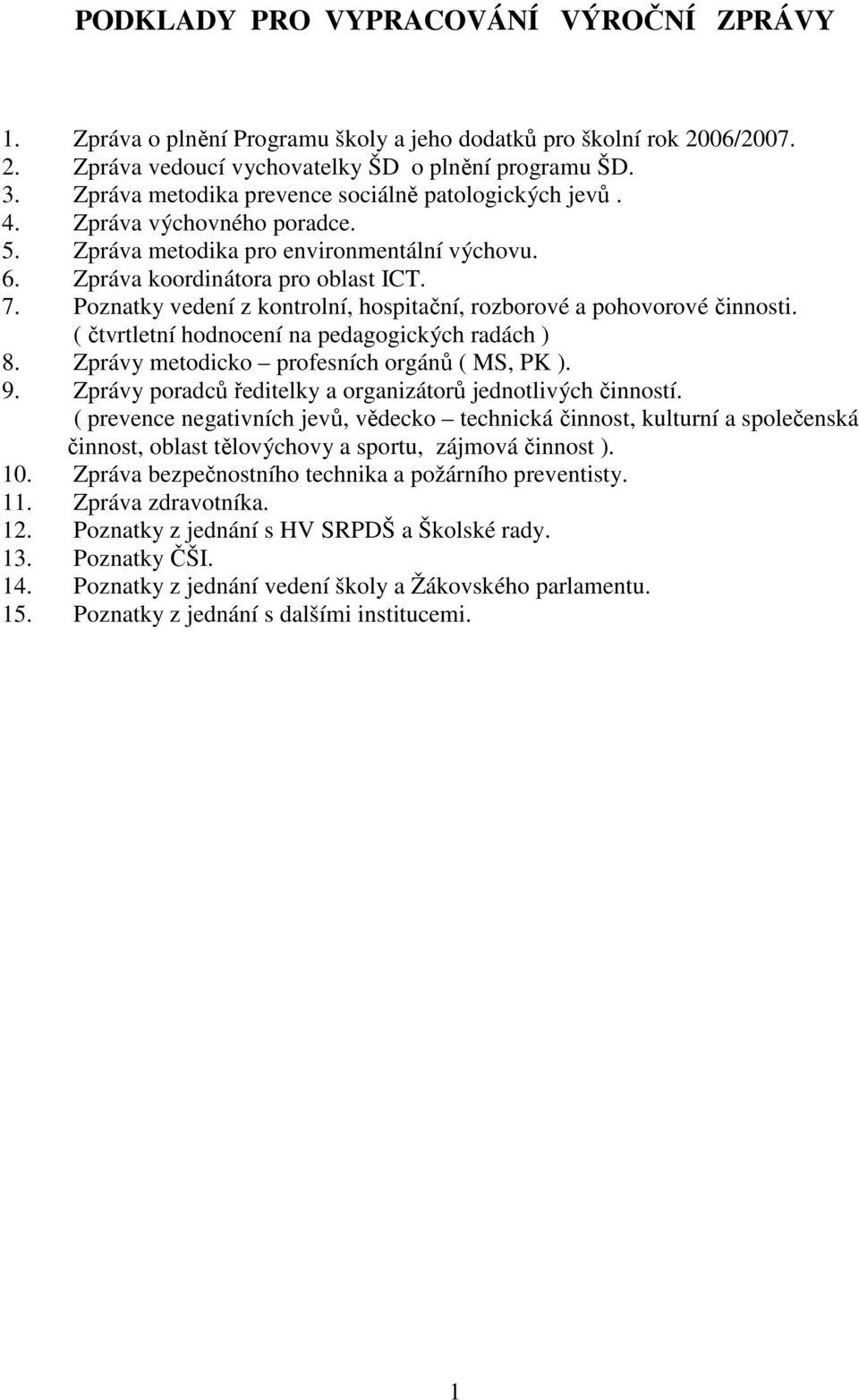 Poznatky vedení z kontrolní, hospitační, rozborové a pohovorové činnosti. ( čtvrtletní hodnocení na pedagogických radách ) 8. Zprávy metodicko profesních orgánů ( MS, PK ). 9.