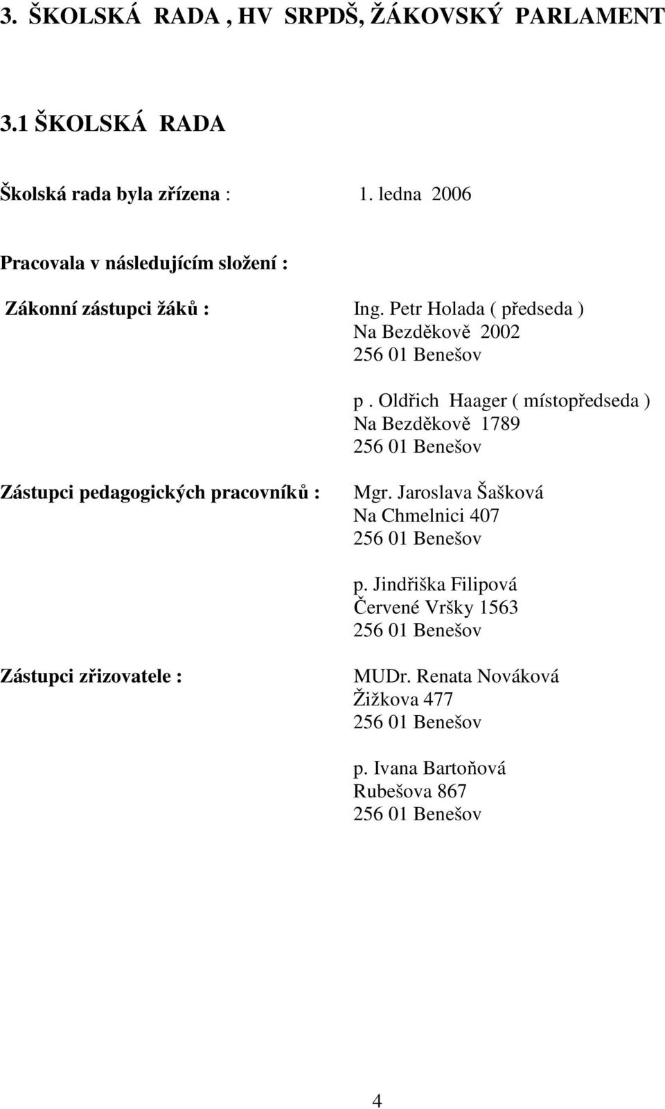 Oldřich Haager ( místopředseda ) Na Bezděkově 1789 256 01 Benešov Zástupci pedagogických pracovníků : Mgr.