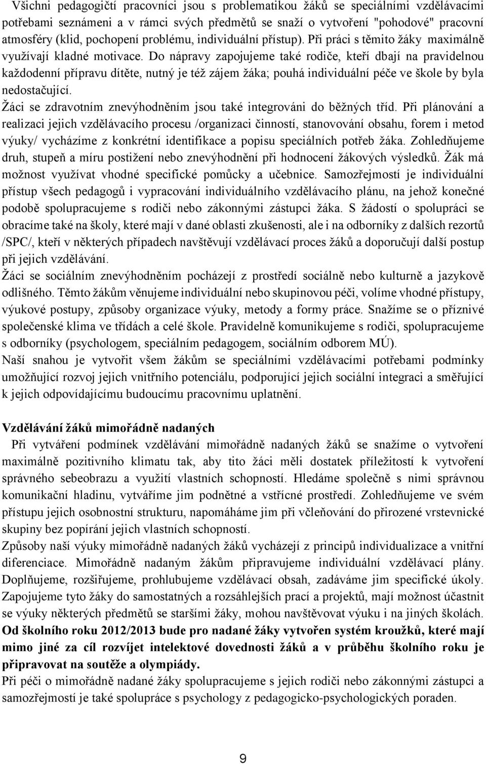 o nápravy zapojujeme také rodiče, kteří dbají na pravidelnou každodenní přípravu dítěte, nutný je též zájem žáka; pouhá individuální péče ve škole by byla nedostačující.