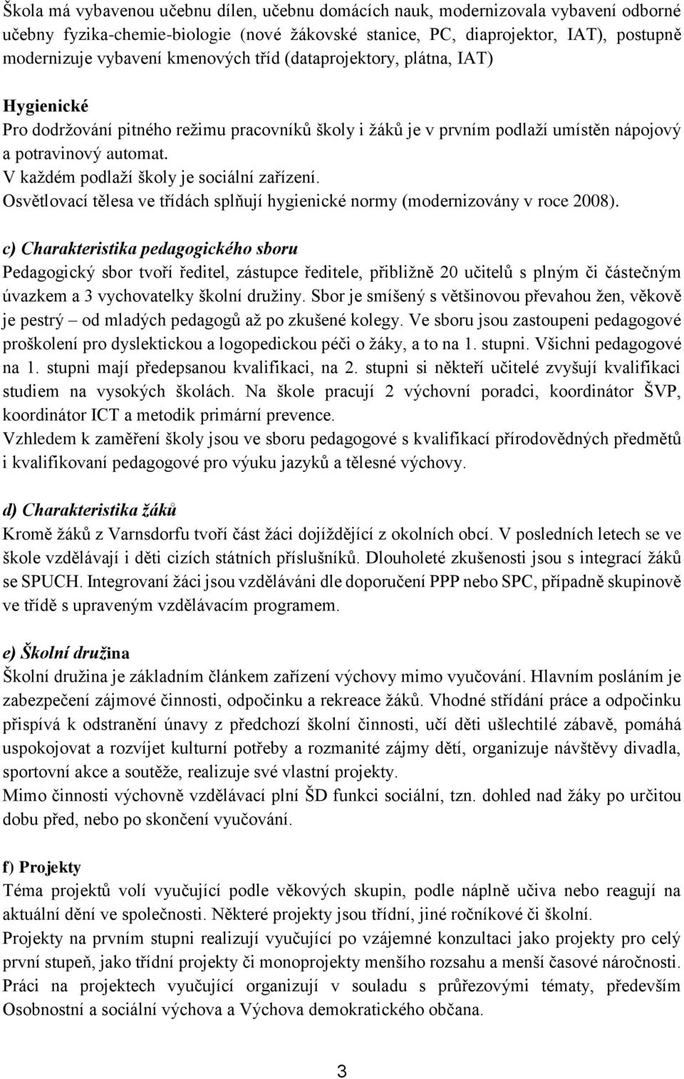 V každém podlaží školy je sociální zařízení. Osvětlovací tělesa ve třídách splňují hygienické normy (modernizovány v roce 2008).