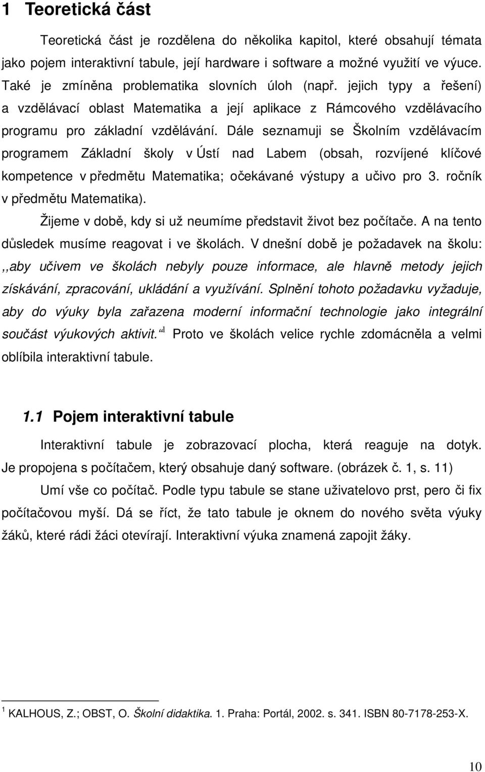 Dále seznamuji se Školním vzdělávacím programem Základní školy v Ústí nad Labem (obsah, rozvíjené klíčové kompetence v předmětu Matematika; očekávané výstupy a učivo pro 3.