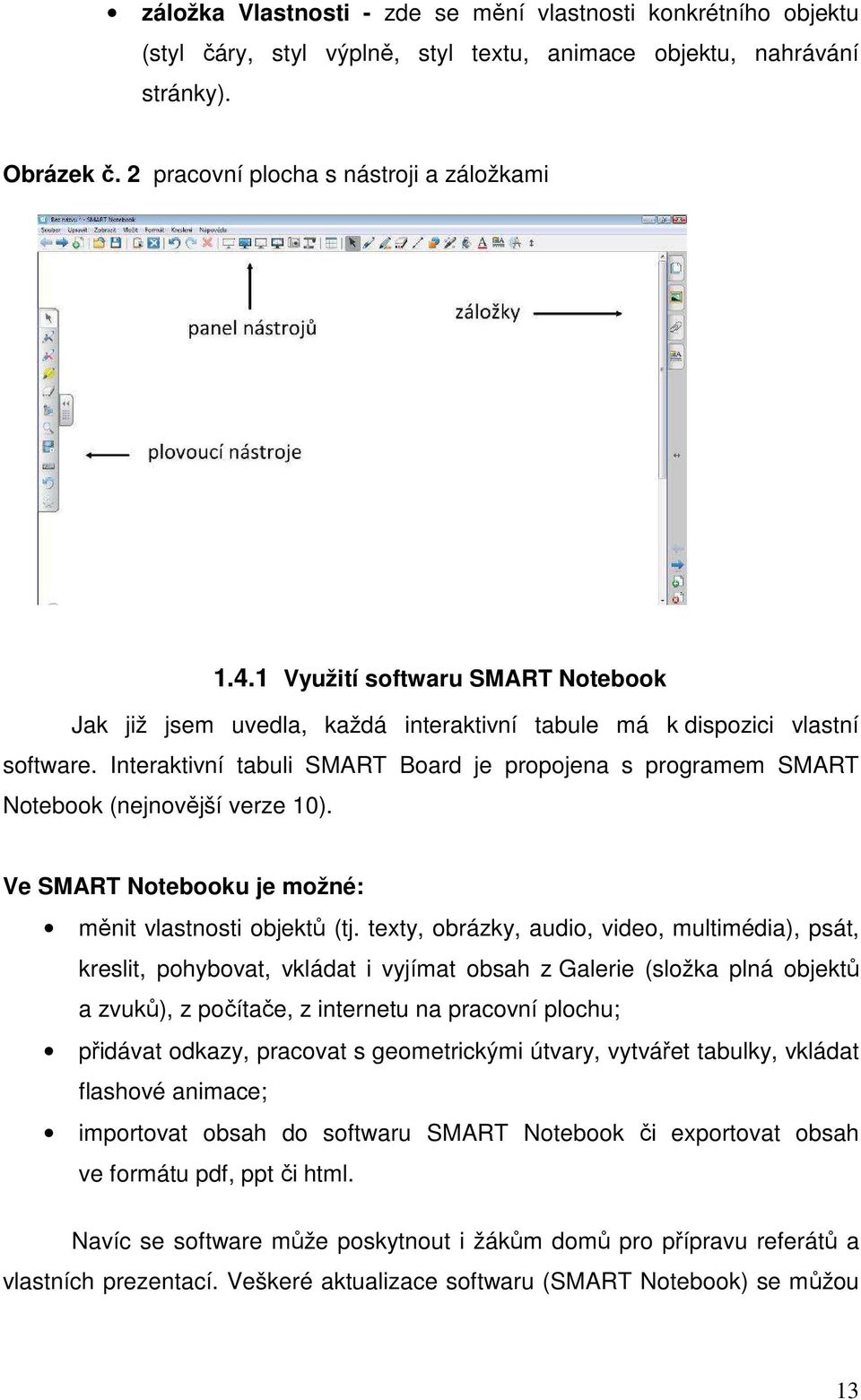 Interaktivní tabuli SMART Board je propojena s programem SMART Notebook (nejnovější verze 10). Ve SMART Notebooku je možné: měnit vlastnosti objektů (tj.