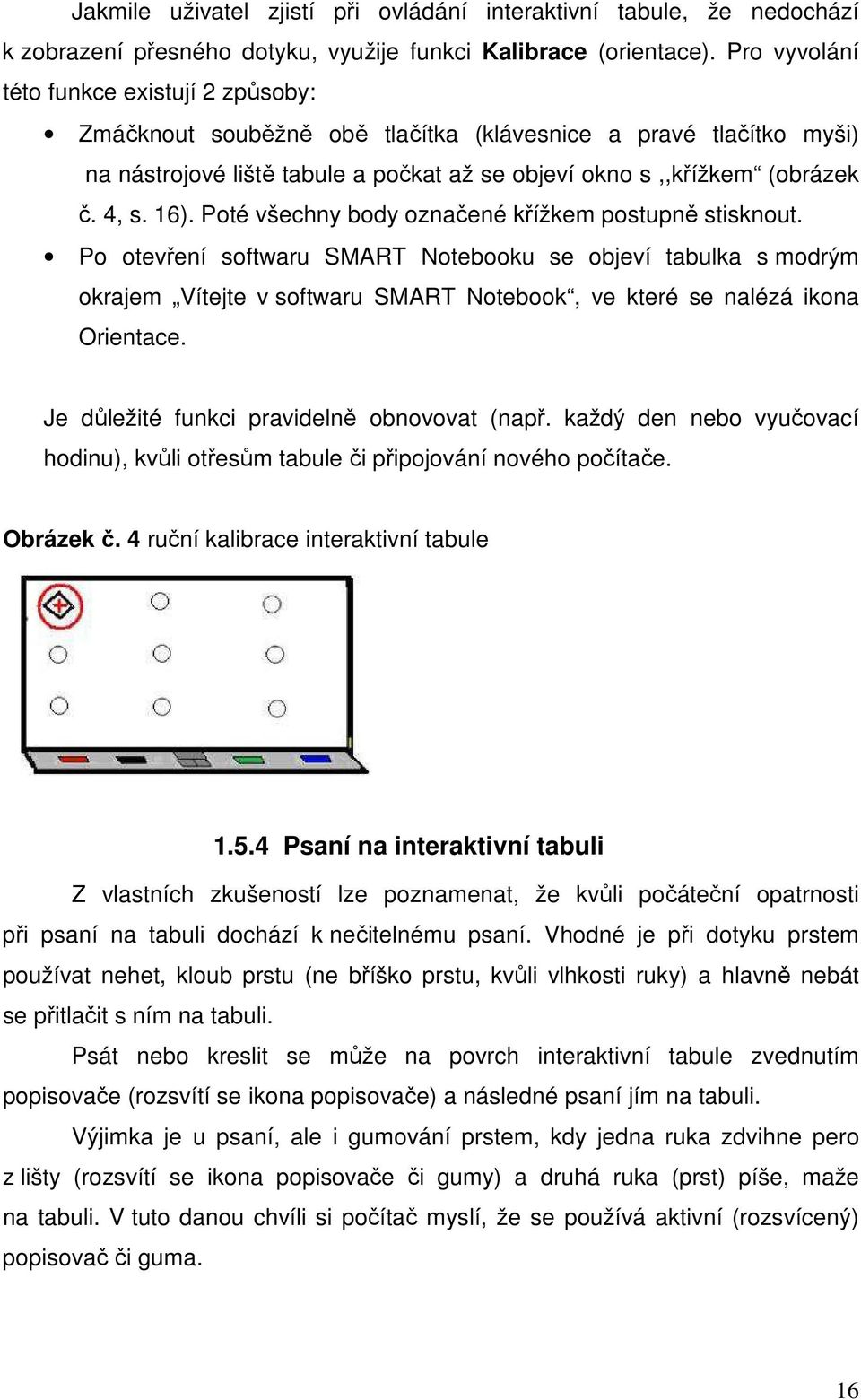 Poté všechny body označené křížkem postupně stisknout. Po otevření softwaru SMART Notebooku se objeví tabulka s modrým okrajem Vítejte v softwaru SMART Notebook, ve které se nalézá ikona Orientace.