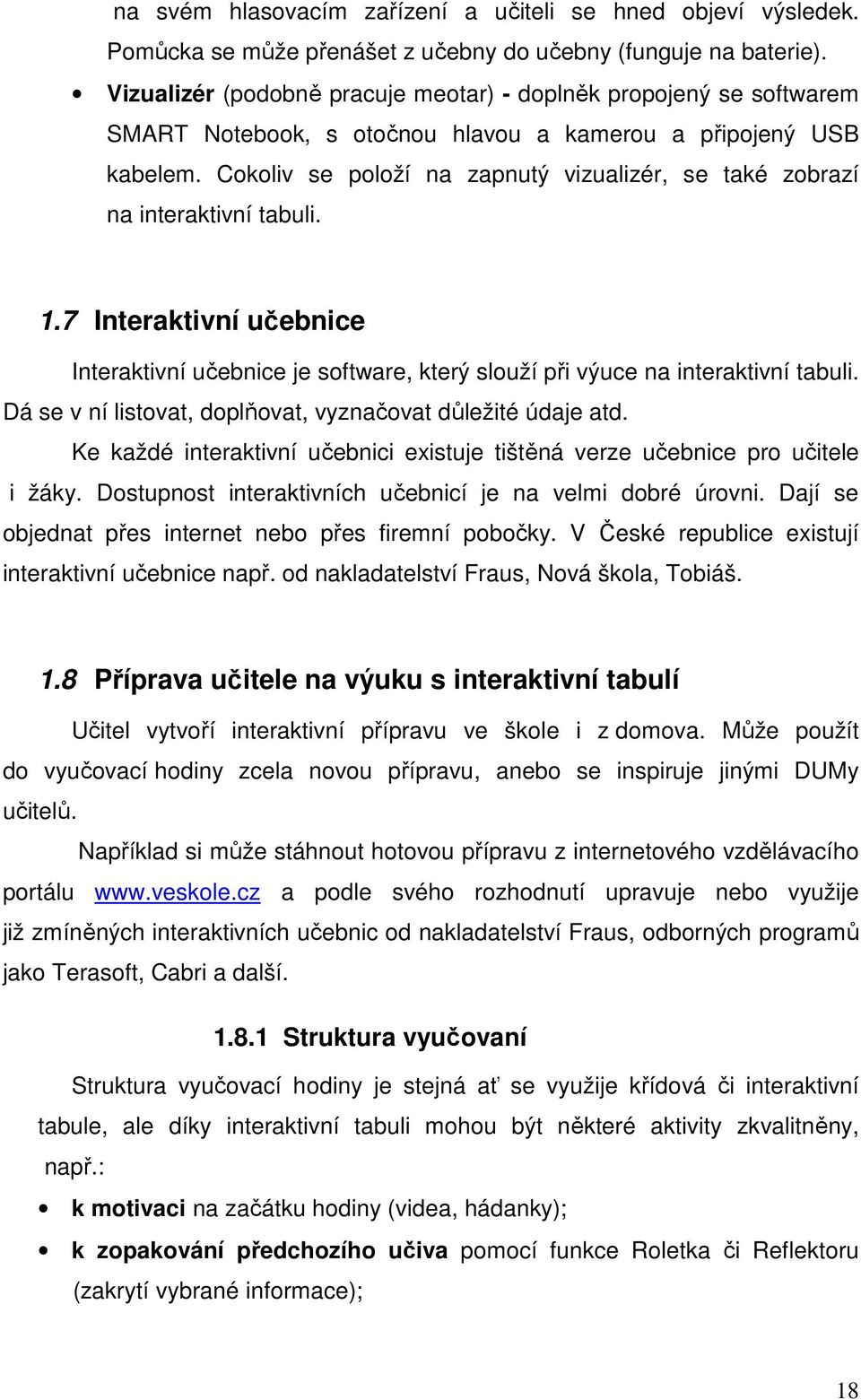 Cokoliv se položí na zapnutý vizualizér, se také zobrazí na interaktivní tabuli. 1.7 Interaktivní učebnice Interaktivní učebnice je software, který slouží při výuce na interaktivní tabuli.