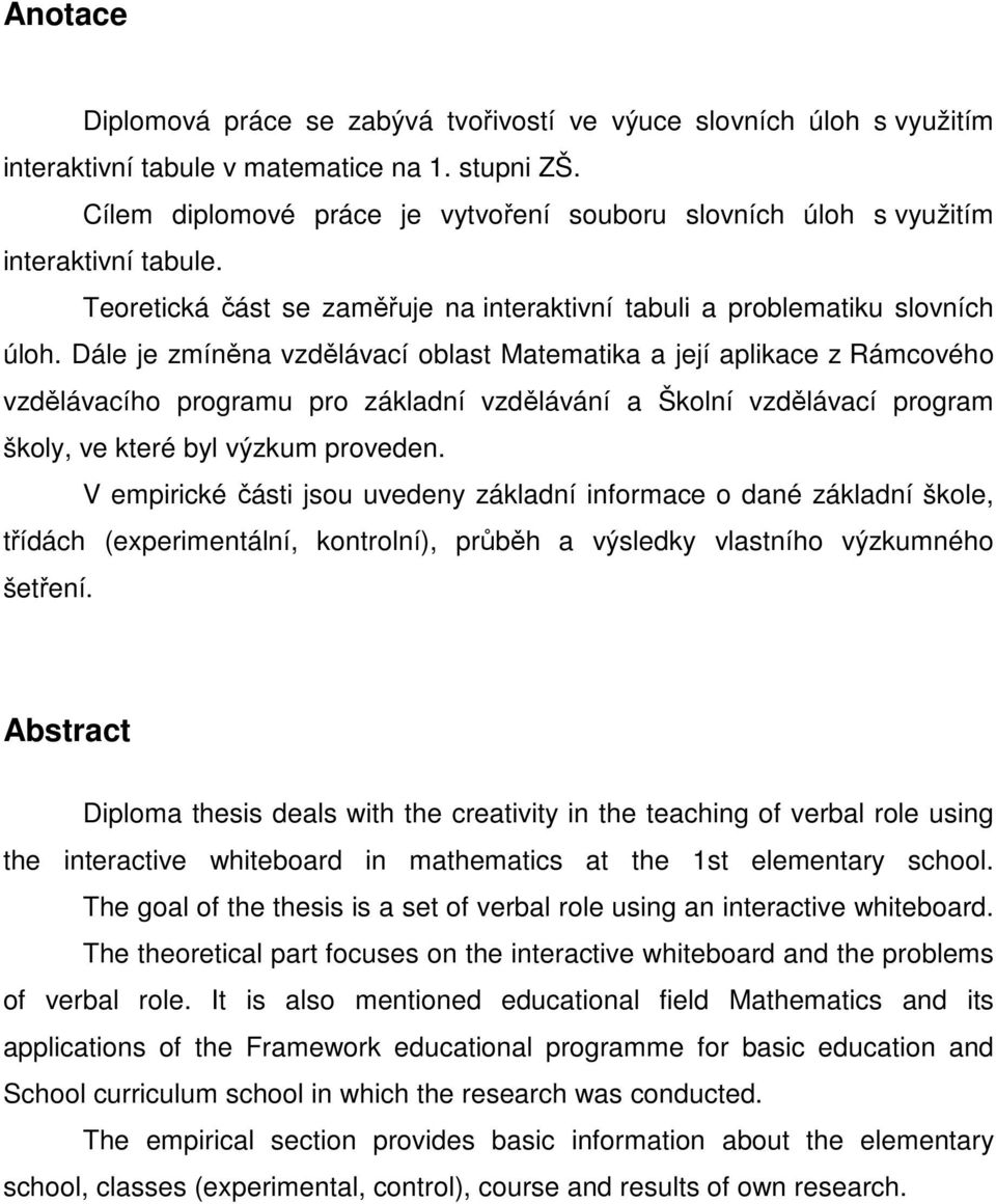 Dále je zmíněna vzdělávací oblast Matematika a její aplikace z Rámcového vzdělávacího programu pro základní vzdělávání a Školní vzdělávací program školy, ve které byl výzkum proveden.