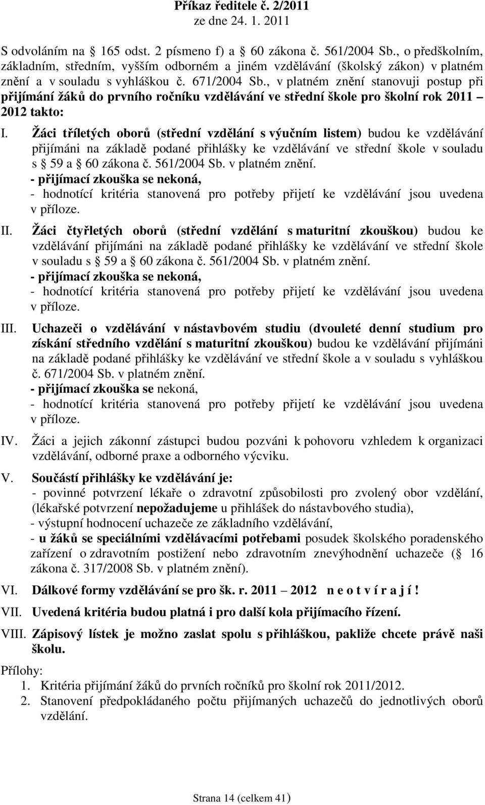 , v platném znění stanovuji postup při přijímání žáků do prvního ročníku vzdělávání ve střední škole pro školní rok 2011 2012 takto: I.