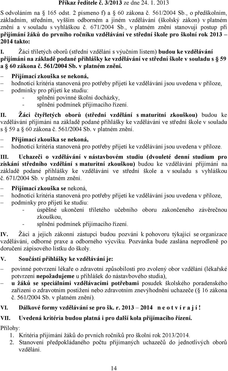 , v platném znění stanovuji postup při přijímání žáků do prvního ročníku vzdělávání ve střední škole pro školní rok 2013 2014 takto: I.