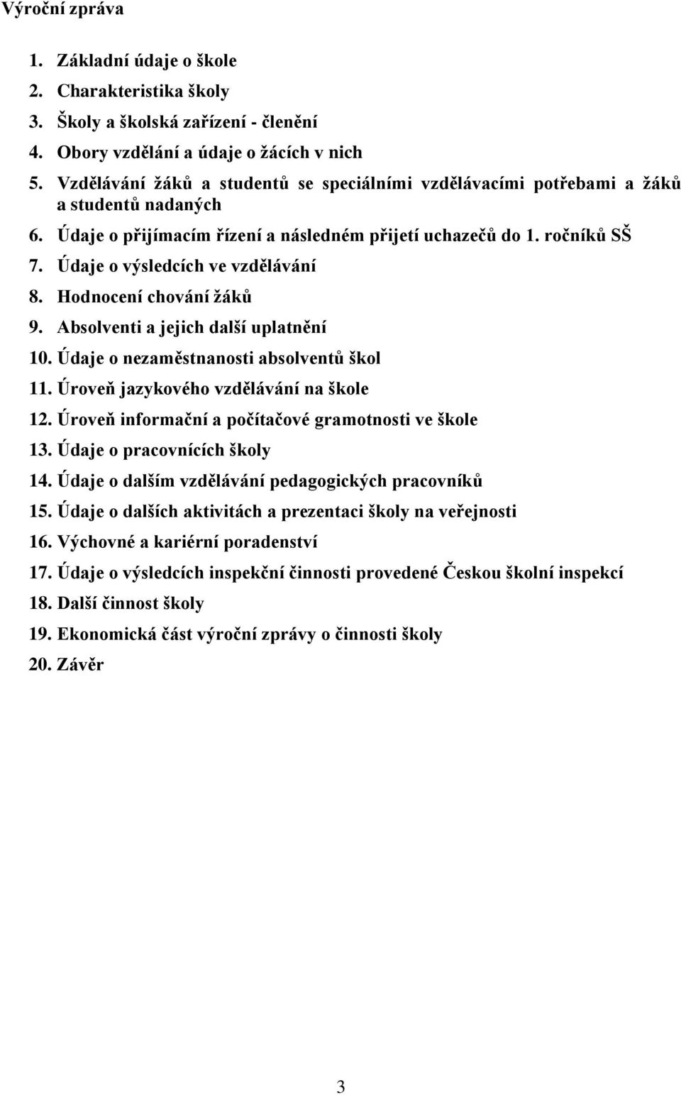 Údaje o výsledcích ve vzdělávání 8. Hodnocení chování žáků 9. Absolventi a jejich další uplatnění 10. Údaje o nezaměstnanosti absolventů škol 11. Úroveň jazykového vzdělávání na škole 12.