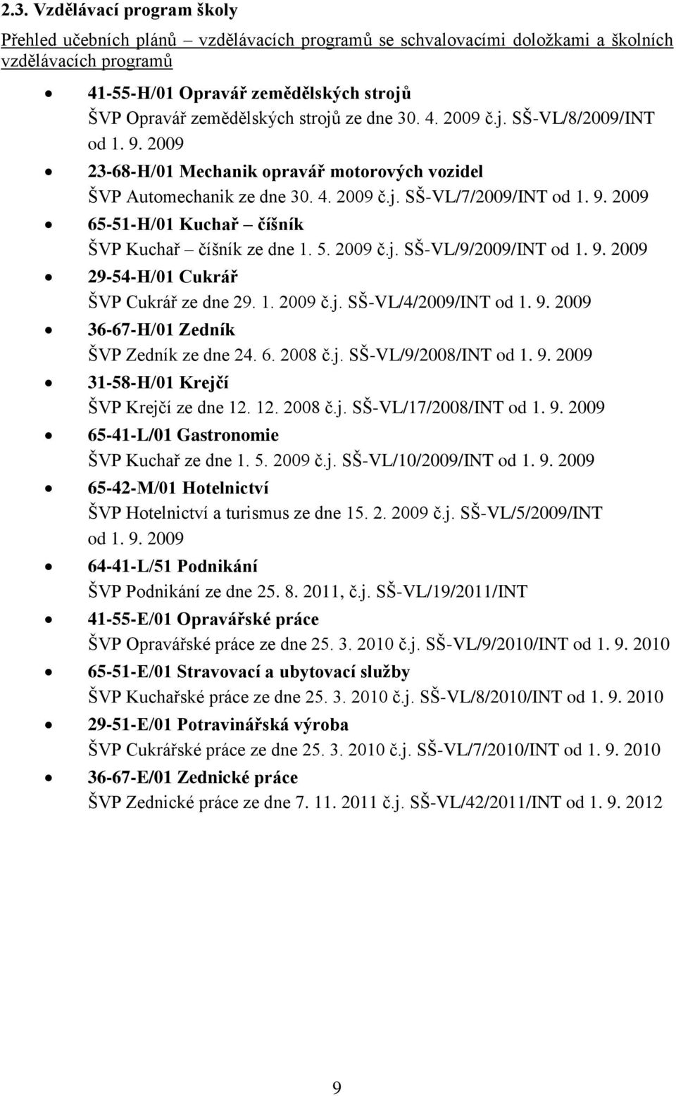 5. 2009 č.j. SŠ-VL/9/2009/INT od 1. 9. 2009 29-54-H/01 Cukrář ŠVP Cukrář ze dne 29. 1. 2009 č.j. SŠ-VL/4/2009/INT od 1. 9. 2009 36-67-H/01 Zedník ŠVP Zedník ze dne 24. 6. 2008 č.j. SŠ-VL/9/2008/INT od 1.