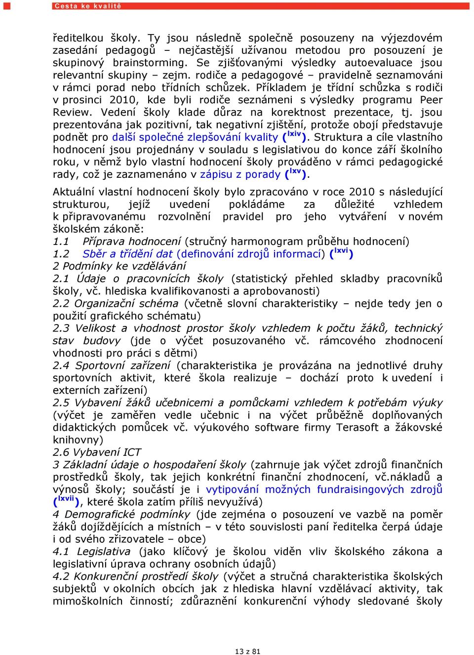 Příkladem je třídní schůzka s rodiči v prosinci 2010, kde byli rodiče seznámeni s výsledky programu Peer Review. Vedení školy klade důraz na korektnost prezentace, tj.