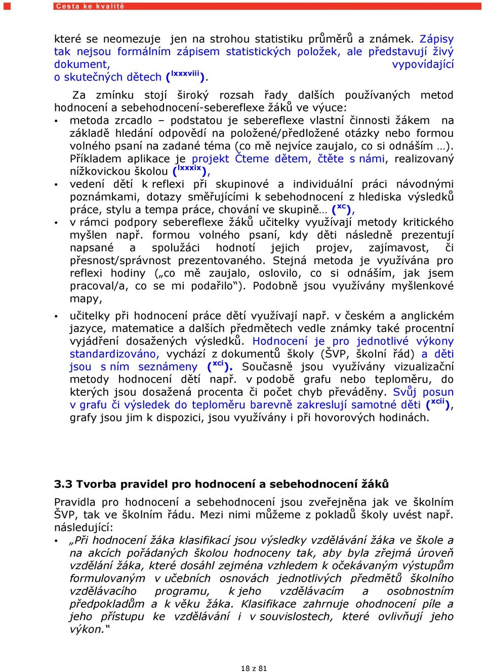 odpovědí na poloţené/předloţené otázky nebo formou volného psaní na zadané téma (co mě nejvíce zaujalo, co si odnáším ).