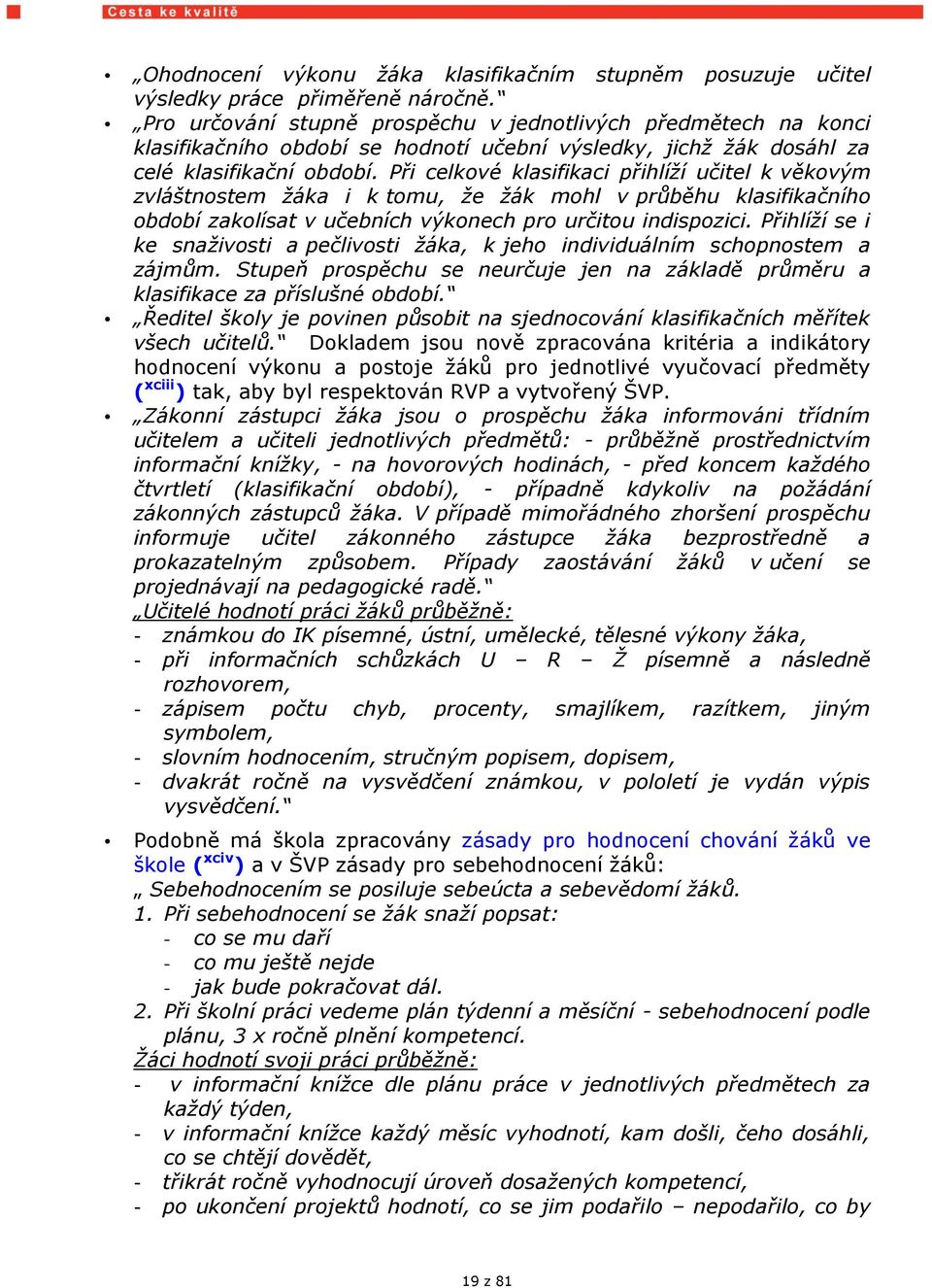 Při celkové klasifikaci přihlíţí učitel k věkovým zvláštnostem ţáka i k tomu, ţe ţák mohl v průběhu klasifikačního období zakolísat v učebních výkonech pro určitou indispozici.