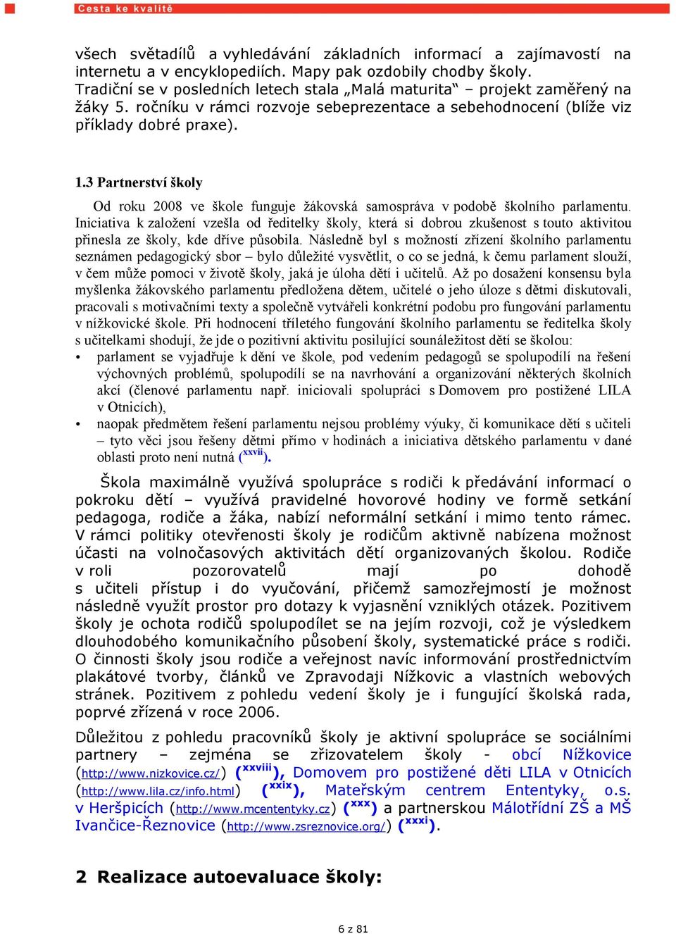 3 Partnerství školy Od roku 2008 ve škole funguje ţákovská samospráva v podobě školního parlamentu.