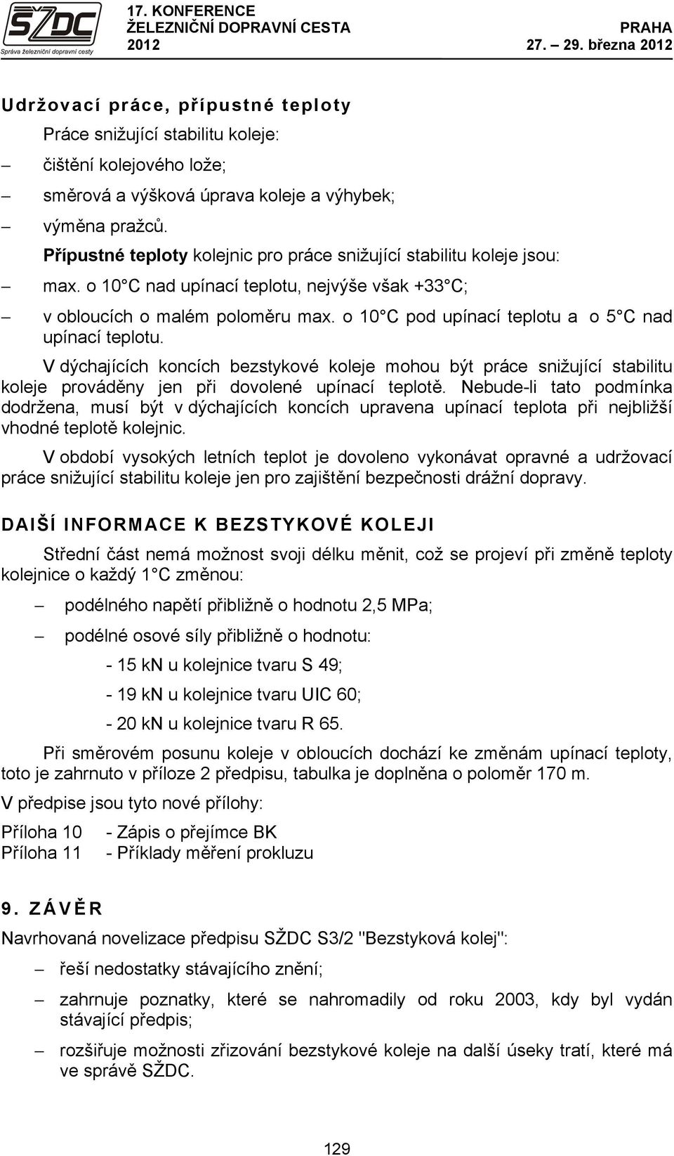 o 10 C pod upínací teplotu a o 5 C nad upínací teplotu. V dýchajících koncích bezstykové koleje mohou být práce snižující stabilitu koleje prováděny jen při dovolené upínací teplotě.