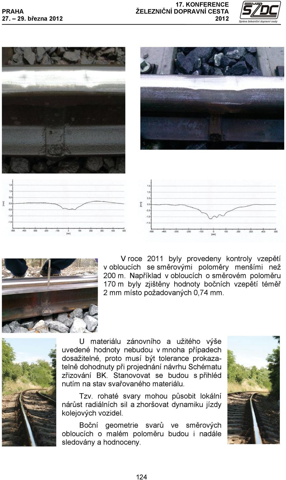 U materiálu zánovního a užitého výše uvedené hodnoty nebudou v mnoha případech dosažitelné, proto musí být tolerance prokazatelně dohodnuty při projednání návrhu Schématu