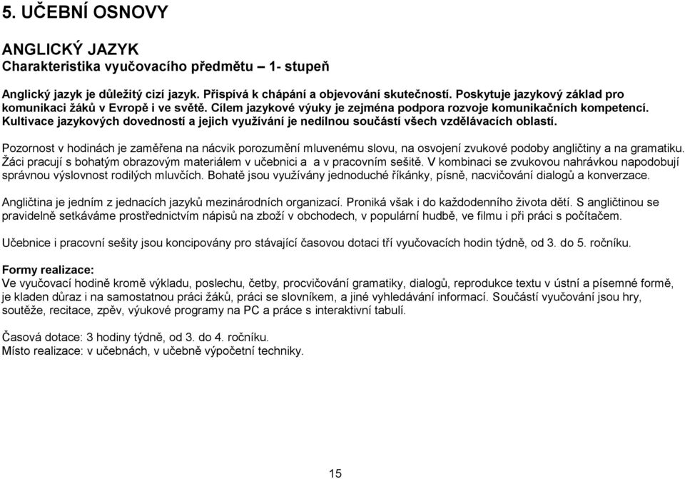 Kultivace jazykových dovedností a jejich využívání je nedílnou součástí všech vzdělávacích oblastí.