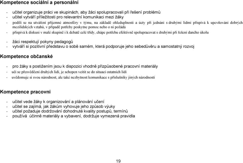 přispívá k diskusi v malé skupině i k debatě celé třídy, chápe potřebu efektivně spolupracovat s druhými při řešení daného úkolu - žáci respektují pokyny pedagogů - vytváří si pozitivní představu o