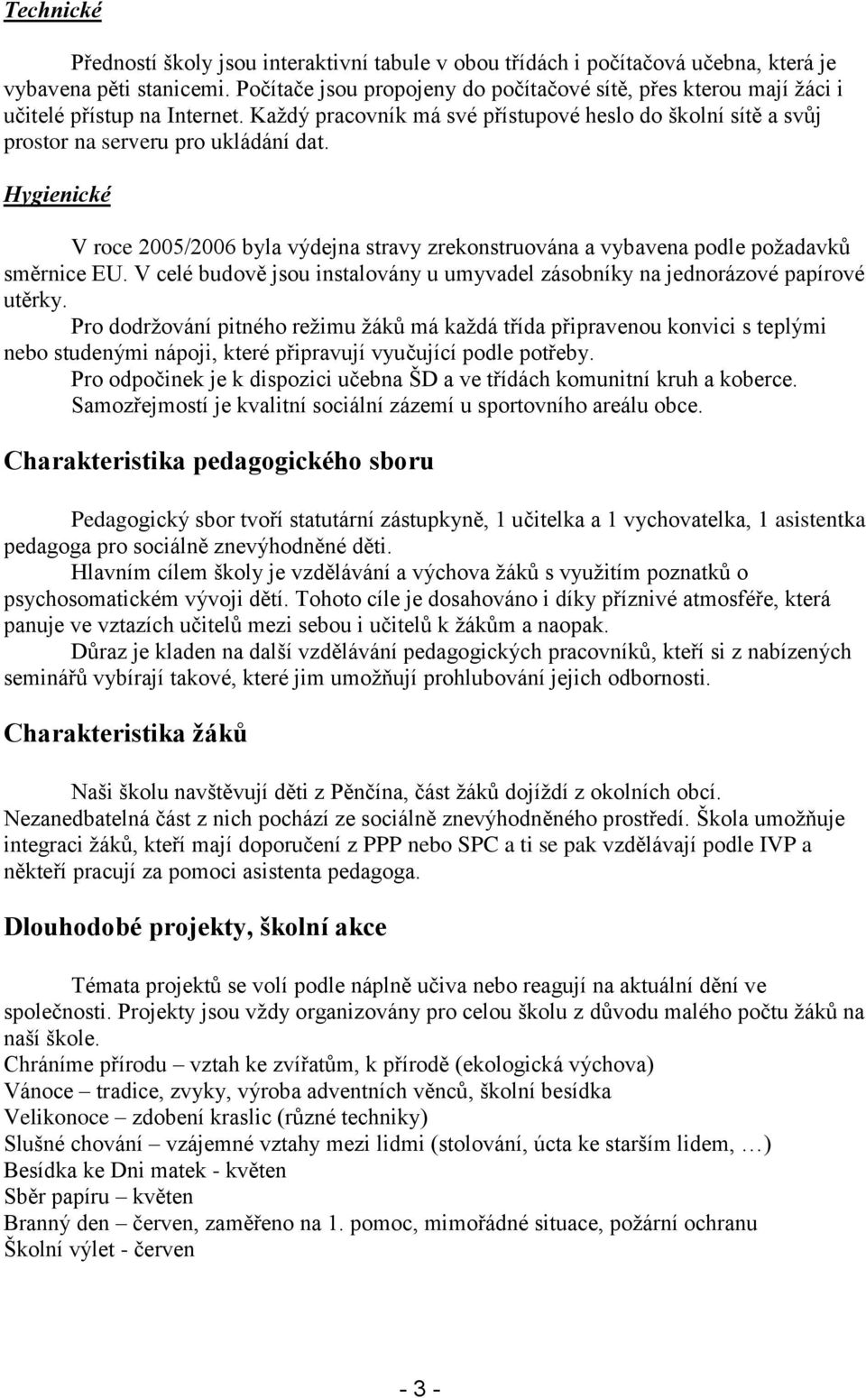 Hygienické V roce 2005/2006 byla výdejna stravy zrekonstruována a vybavena podle požadavků směrnice EU. V celé budově jsou instalovány u umyvadel zásobníky na jednorázové papírové utěrky.