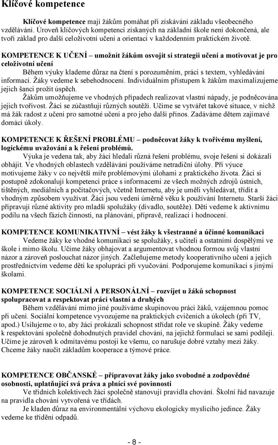 KOMPETENCE K UČENÍ umožnit žákům osvojit si strategii učení a motivovat je pro celoživotní učení Během výuky klademe důraz na čtení s porozuměním, práci s textem, vyhledávání informací.