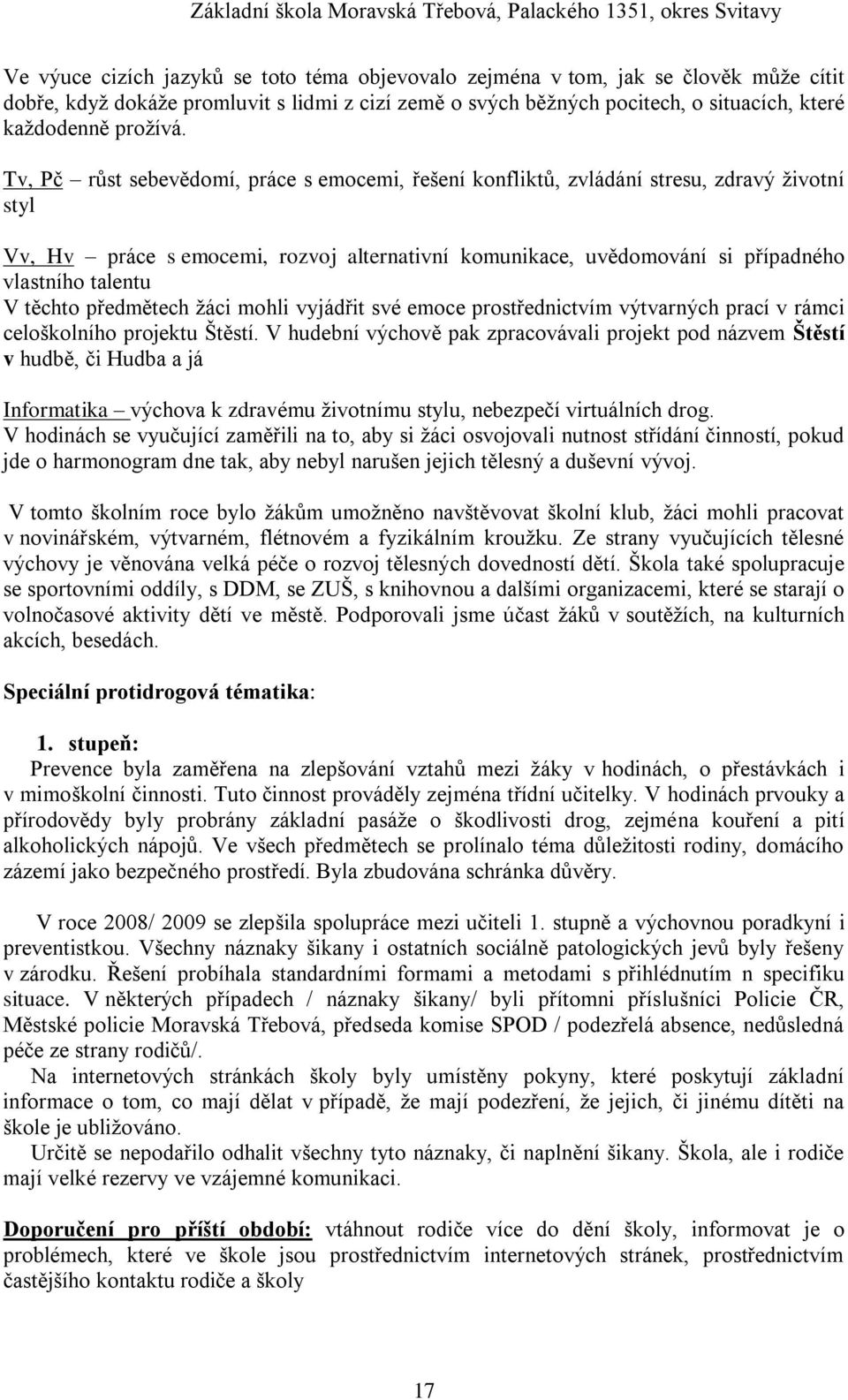 těchto předmětech ţáci mohli vyjádřit své emoce prostřednictvím výtvarných prací v rámci celoškolního projektu Štěstí.