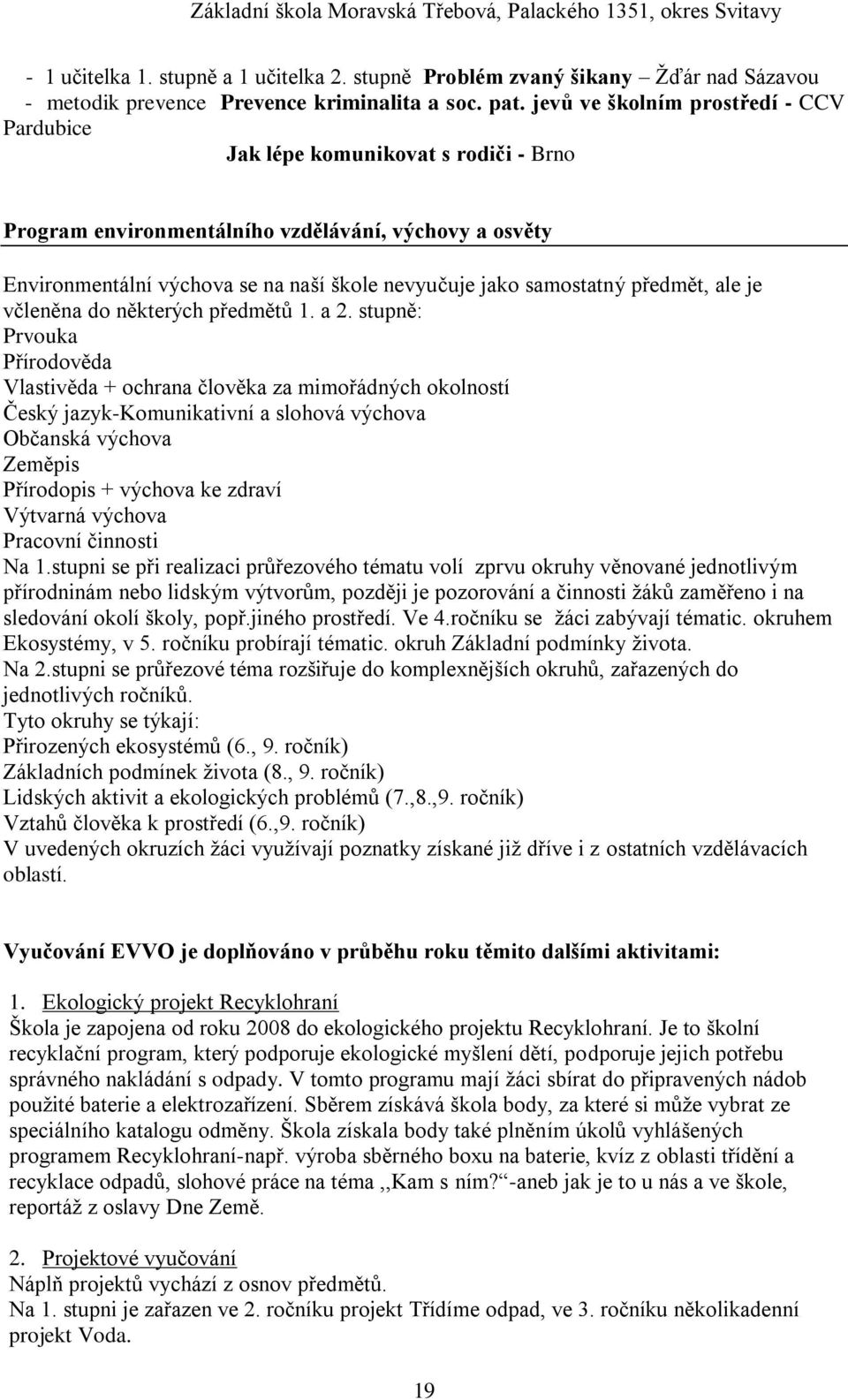 samostatný předmět, ale je včleněna do některých předmětů 1. a 2.