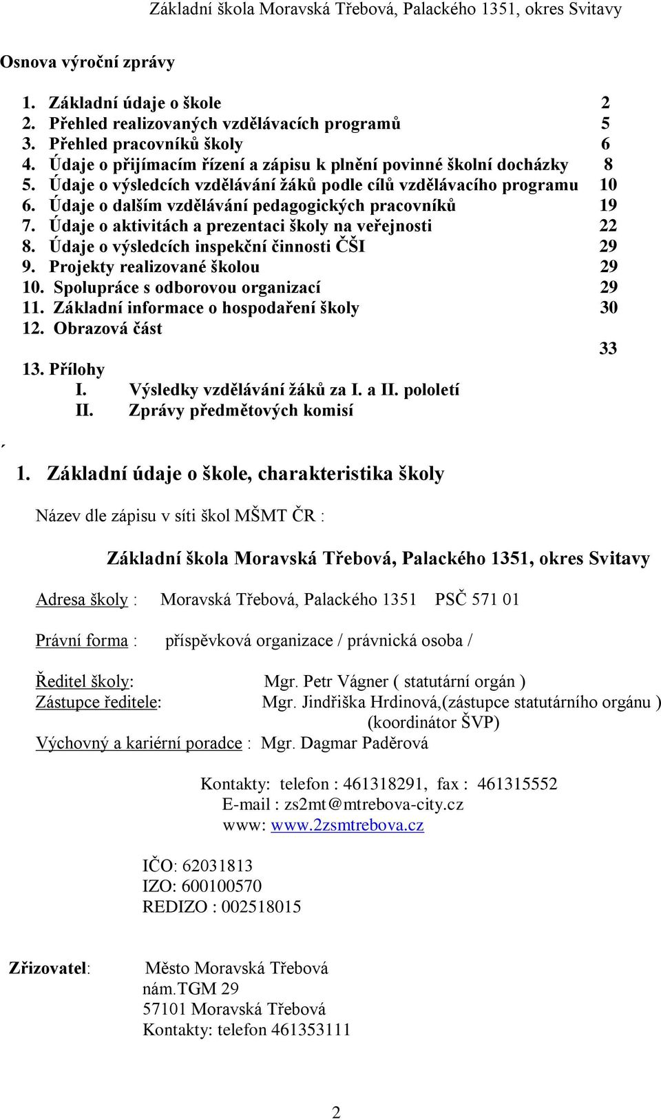 Údaje o dalším vzdělávání pedagogických pracovníků 19 7. Údaje o aktivitách a prezentaci školy na veřejnosti 22 8. Údaje o výsledcích inspekční činnosti ČŠI 29 9. Projekty realizované školou 29 10.