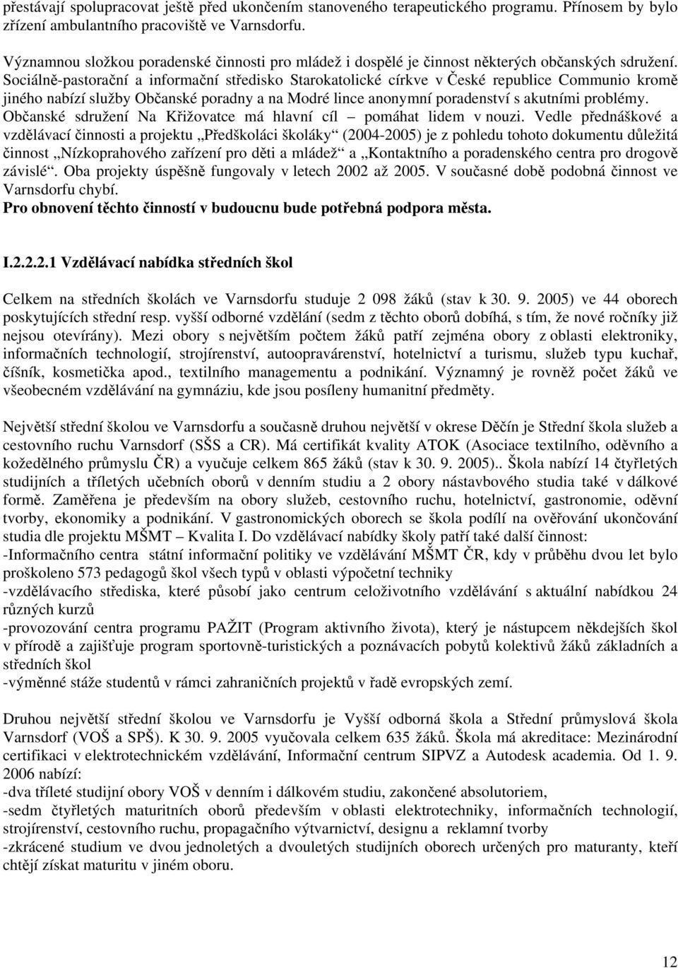 Sociálně-pastorační a informační středisko Starokatolické církve v České republice Communio kromě jiného nabízí služby Občanské poradny a na Modré lince anonymní poradenství s akutními problémy.