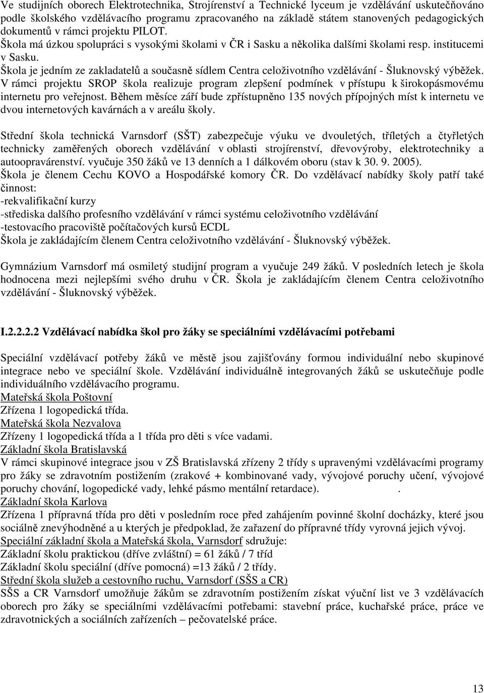 Škola je jedním ze zakladatelů a současně sídlem Centra celoživotního vzdělávání - Šluknovský výběžek.