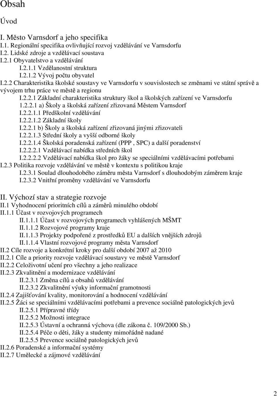 2.2.1 a) Školy a školská zařízení zřizovaná Městem Varnsdorf I.2.2.1.1 Předškolní vzdělávání I.2.2.1.2 Základní školy I.2.2.1 b) Školy a školská zařízení zřizovaná jinými zřizovateli I.2.2.1.3 Střední školy a vyšší odborné školy I.