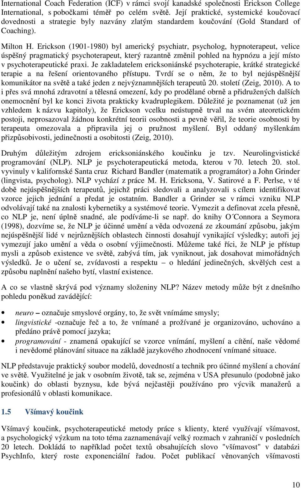 Erickson (1901-1980) byl americký psychiatr, psycholog, hypnoterapeut, velice úspěšný pragmatický psychoterapeut, který razantně změnil pohled na hypnózu a její místo v psychoterapeutické praxi.