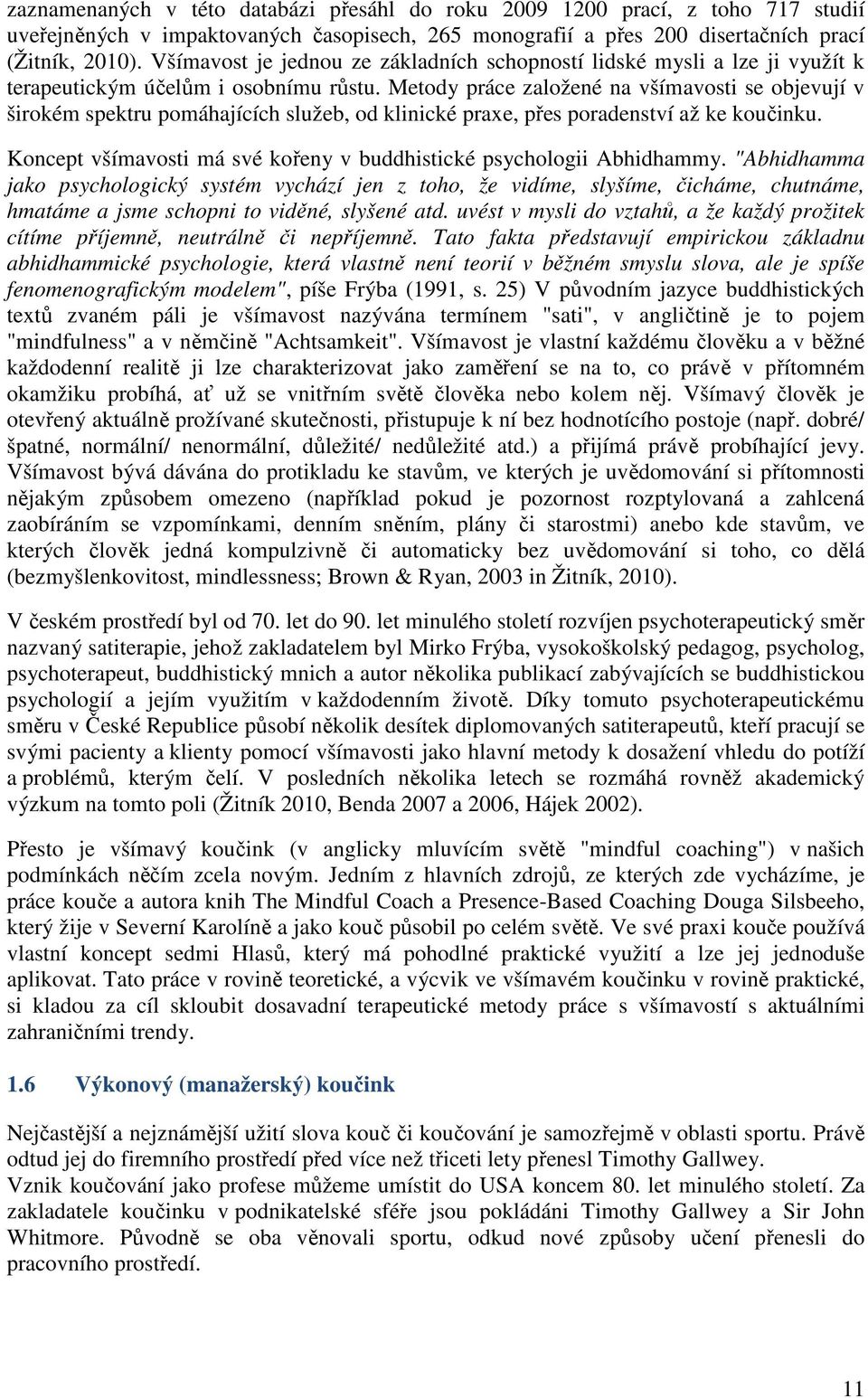 Metody práce založené na všímavosti se objevují v širokém spektru pomáhajících služeb, od klinické praxe, přes poradenství až ke koučinku.