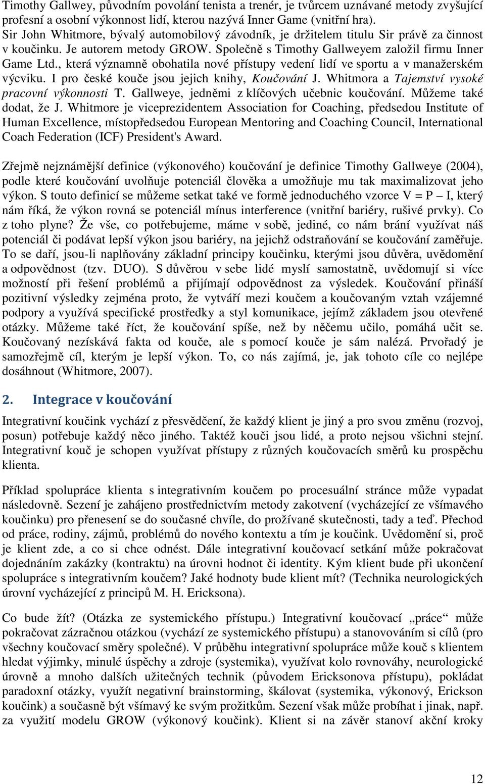 , která významně obohatila nové přístupy vedení lidí ve sportu a v manažerském výcviku. I pro české kouče jsou jejich knihy, Koučování J. Whitmora a Tajemství vysoké pracovní výkonnosti T.