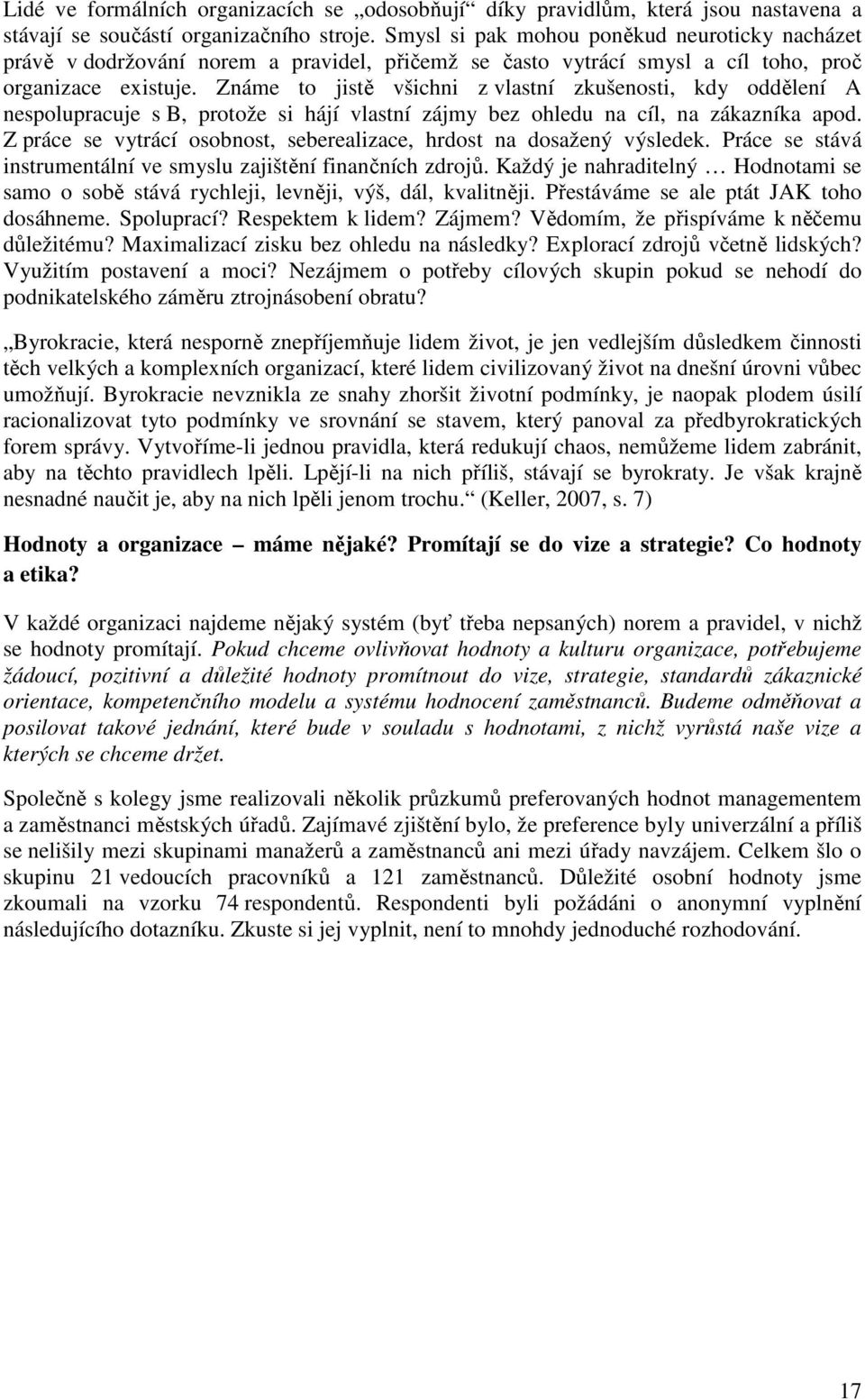 Známe to jistě všichni z vlastní zkušenosti, kdy oddělení A nespolupracuje s B, protože si hájí vlastní zájmy bez ohledu na cíl, na zákazníka apod.