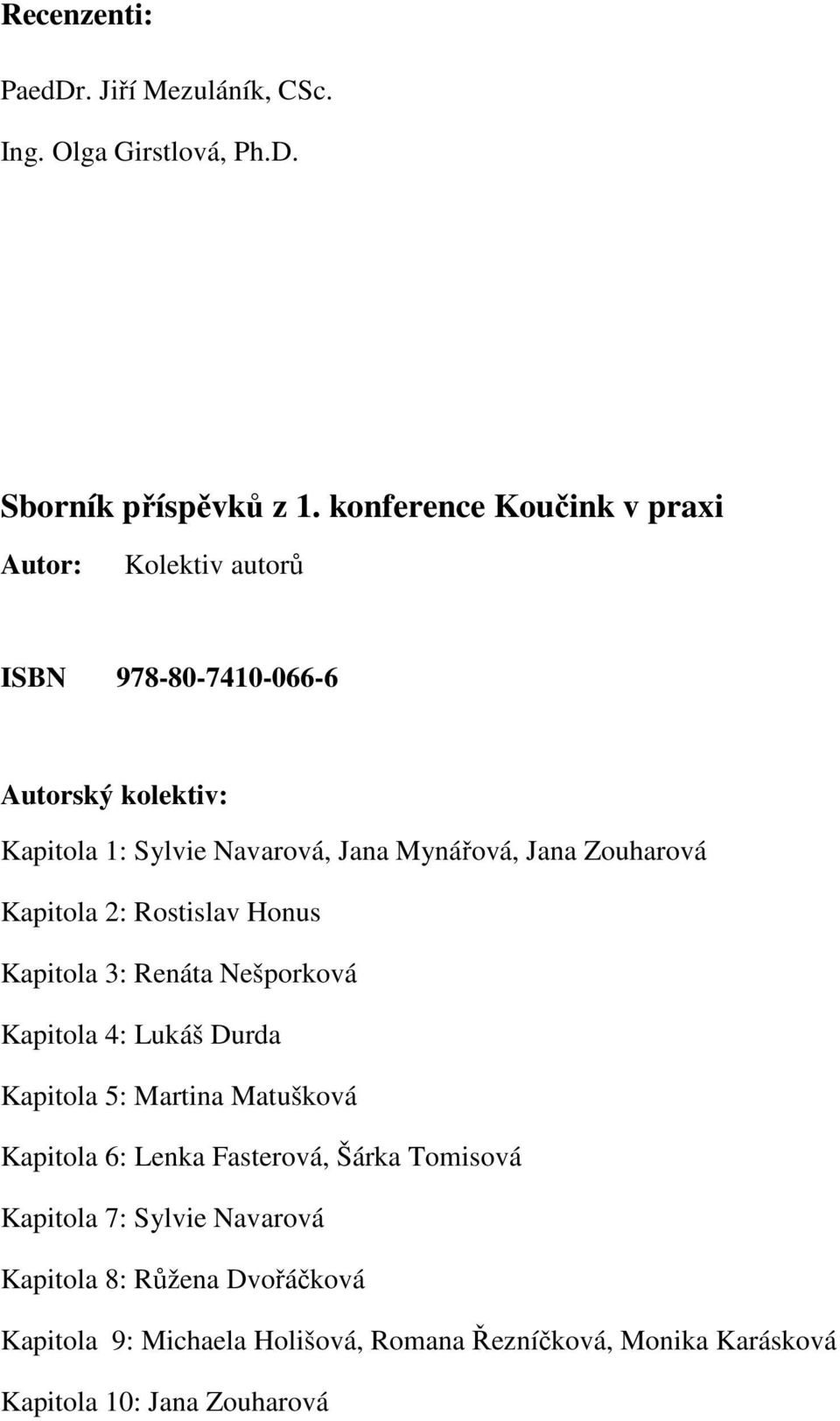 Jana Zouharová Kapitola 2: Rostislav Honus Kapitola 3: Renáta Nešporková Kapitola 4: Lukáš Durda Kapitola 5: Martina Matušková Kapitola