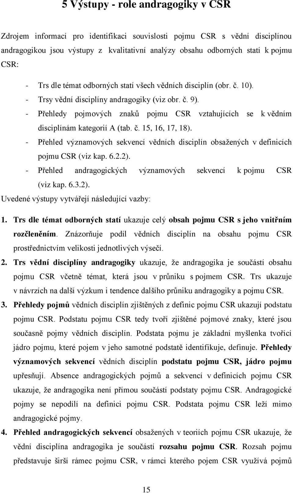 - Přehledy pojmových znaků pojmu CSR vztahujících se k vědním disciplínám kategorií A (tab. č. 15, 16, 17, 18).