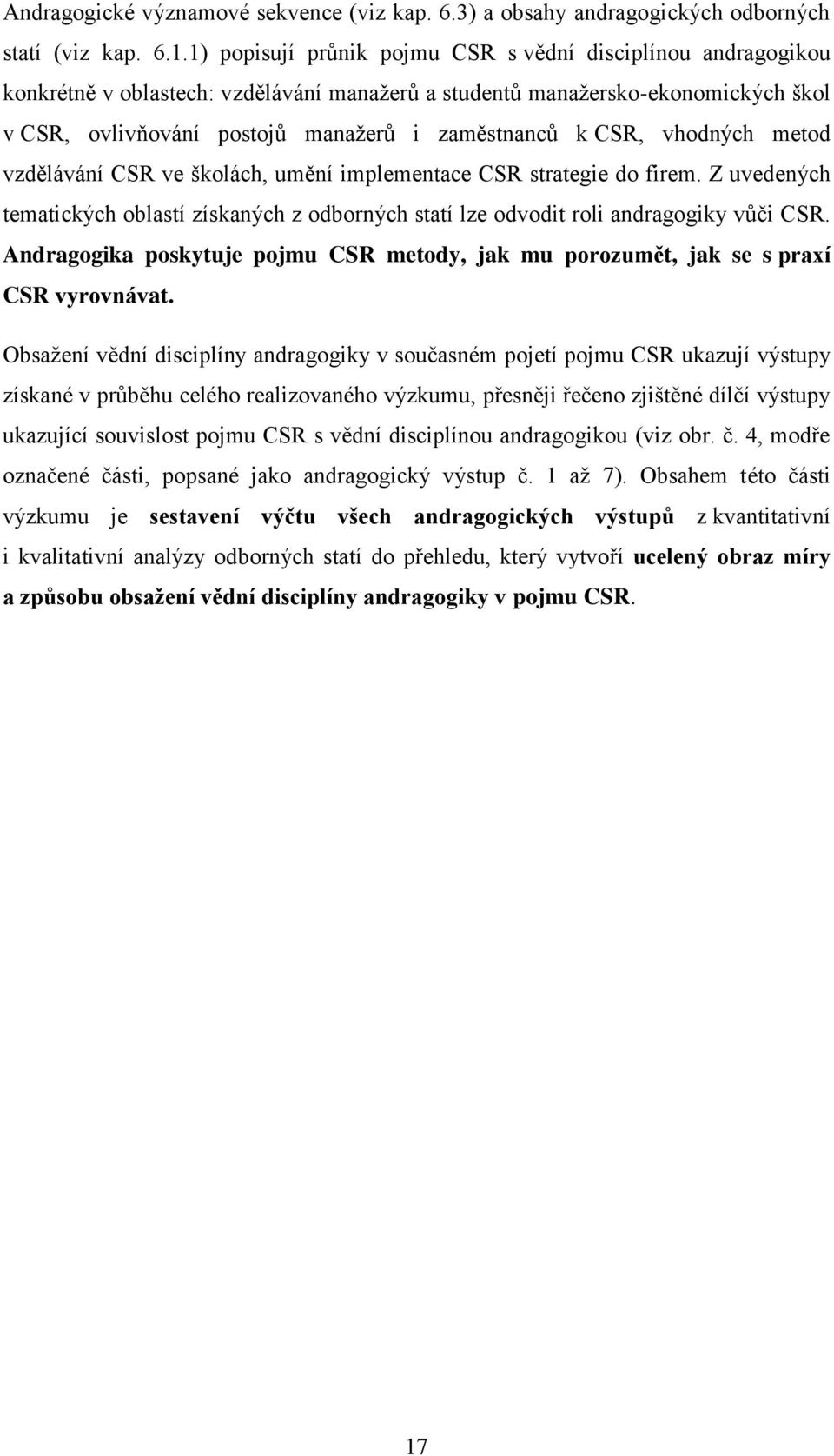 CSR, vhodných metod vzdělávání CSR ve školách, umění implementace CSR strategie do firem. Z uvedených tematických oblastí získaných z odborných statí lze odvodit roli andragogiky vůči CSR.