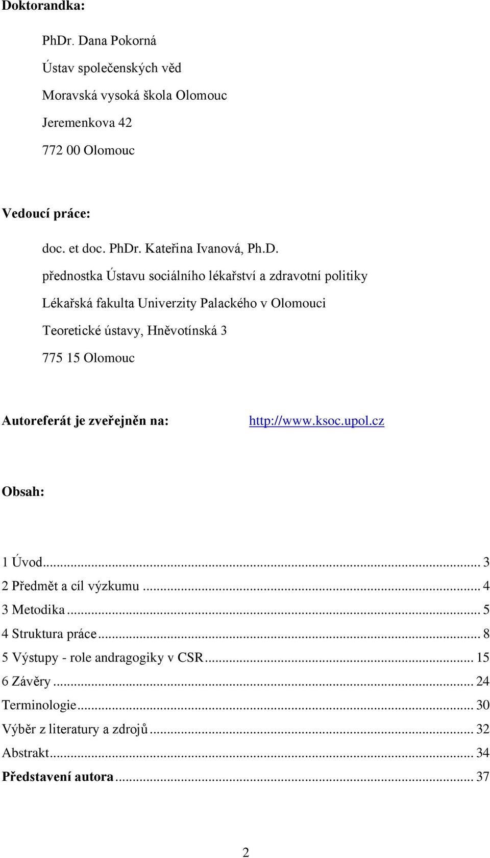 Olomouc Autoreferát je zveřejněn na: http://www.ksoc.upol.cz Obsah: 1 Úvod... 3 2 Předmět a cíl výzkumu... 4 3 Metodika... 5 4 Struktura práce.