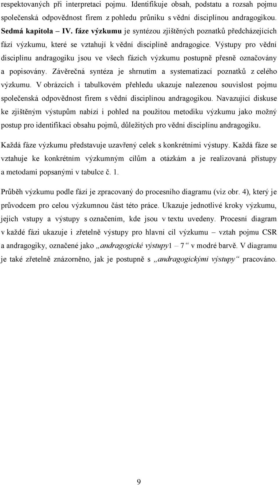 Výstupy pro vědní disciplínu andragogiku jsou ve všech fázích výzkumu postupně přesně označovány a popisovány. Závěrečná syntéza je shrnutím a systematizací poznatků z celého výzkumu.