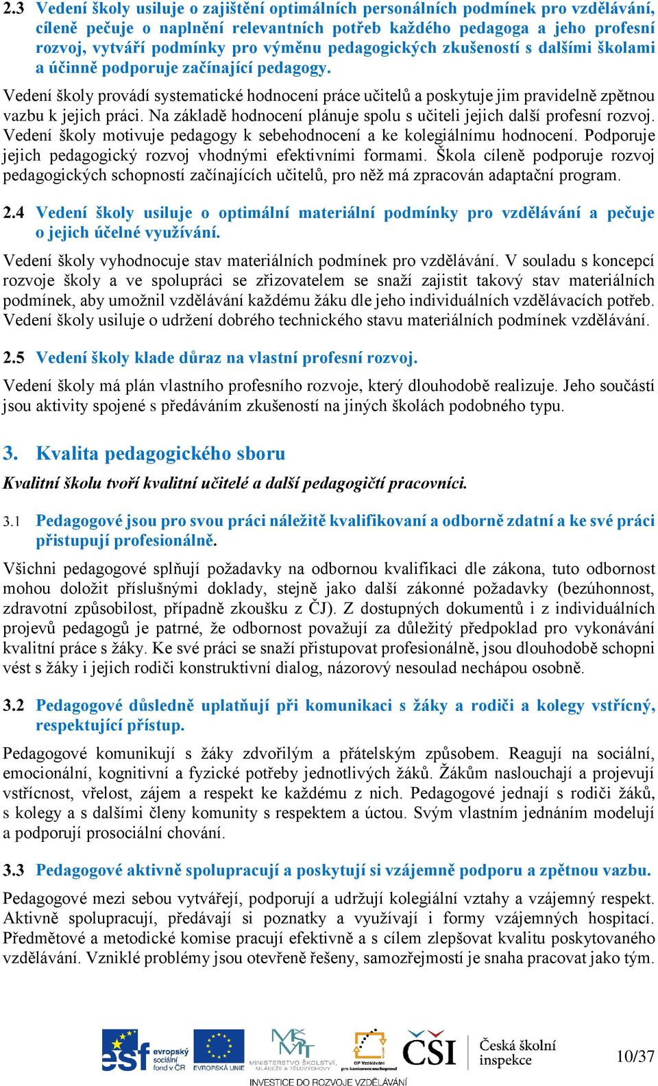 Na základě hodnocení plánuje spolu s učiteli jejich další profesní rozvoj. Vedení školy motivuje pedagogy k sebehodnocení a ke kolegiálnímu hodnocení.