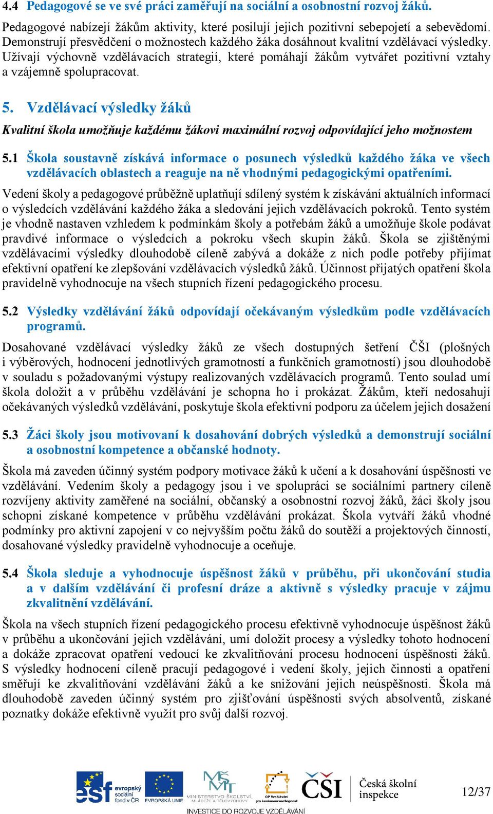 Užívají výchovně vzdělávacích strategií, které pomáhají žákům vytvářet pozitivní vztahy a vzájemně spolupracovat. 5.