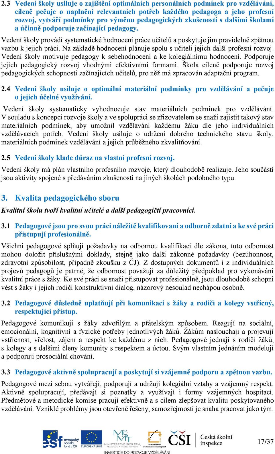 Na základě hodnocení plánuje spolu s učiteli jejich další profesní rozvoj. Vedení školy motivuje pedagogy k sebehodnocení a ke kolegiálnímu hodnocení.