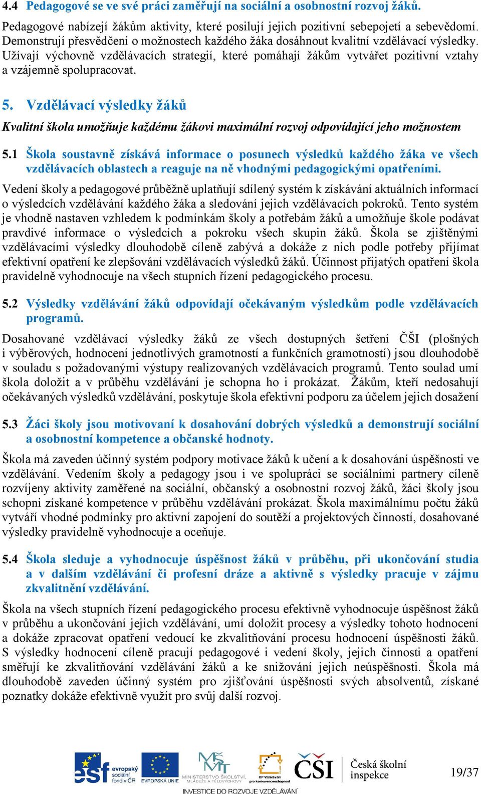 Užívají výchovně vzdělávacích strategií, které pomáhají žákům vytvářet pozitivní vztahy a vzájemně spolupracovat. 5.