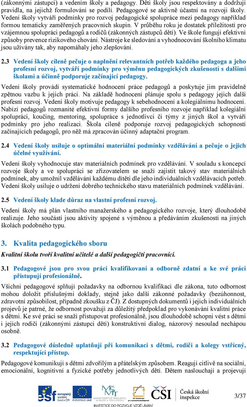 V průběhu roku je dostatek příležitostí pro vzájemnou spolupráci pedagogů a rodičů (zákonných zástupců dětí). Ve škole fungují efektivní způsoby prevence rizikového chování.